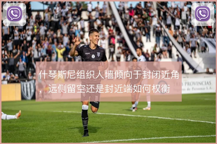 什琴斯尼组织人墙倾向于封闭近角,远侧留空还是封近端如何权衡