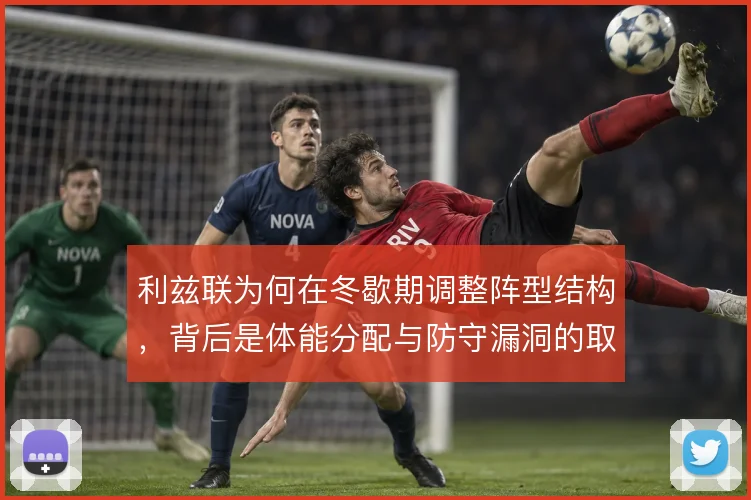 利兹联为何在冬歇期调整阵型结构，背后是体能分配与防守漏洞的取舍