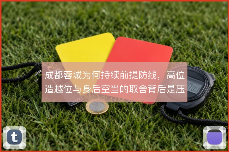 成都蓉城为何持续前提防线，高位造越位与身后空当的取舍背后是压迫野心