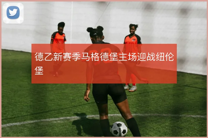 德乙新赛季马格德堡主场迎战纽伦堡