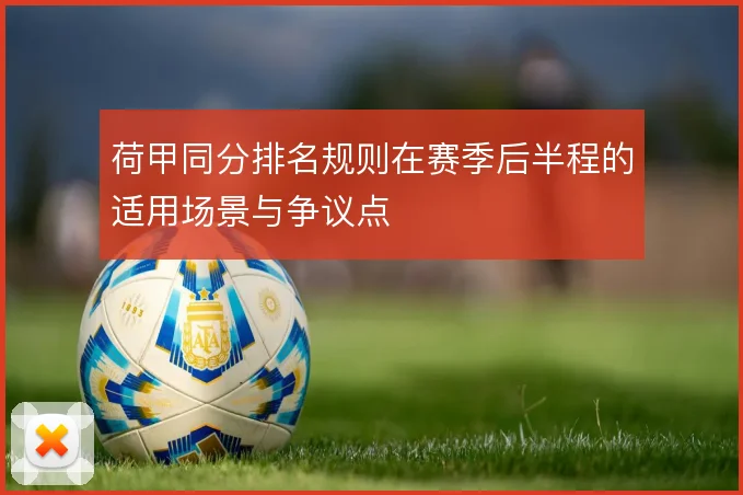 荷甲同分排名规则在赛季后半程的适用场景与争议点