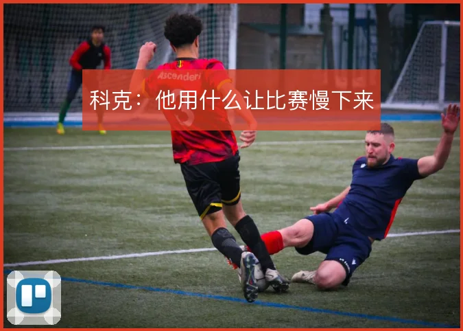 科克:他用什么让比赛慢下来