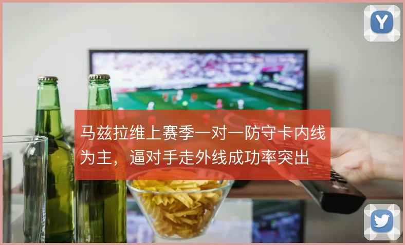 马兹拉维上赛季一对一防守卡内线为主,逼对手走外线成功率突出