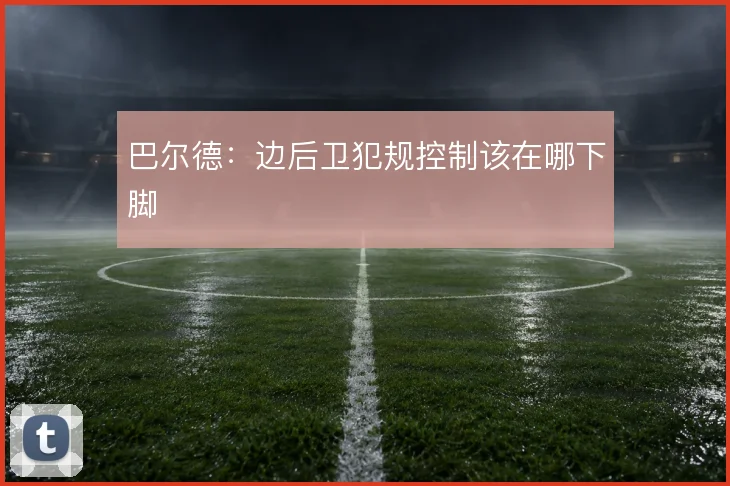 巴尔德:边后卫犯规控制该在哪下脚
