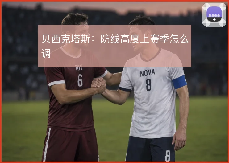 贝西克塔斯:防线高度上赛季怎么调