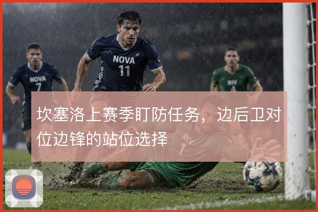 坎塞洛上赛季盯防任务，边后卫对位边锋的站位选择
