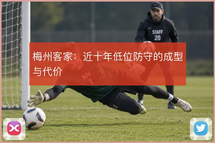 梅州客家:近十年低位防守的成型与代价