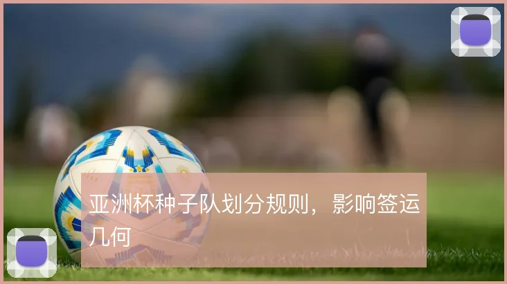 亚洲杯种子队划分规则,影响签运几何